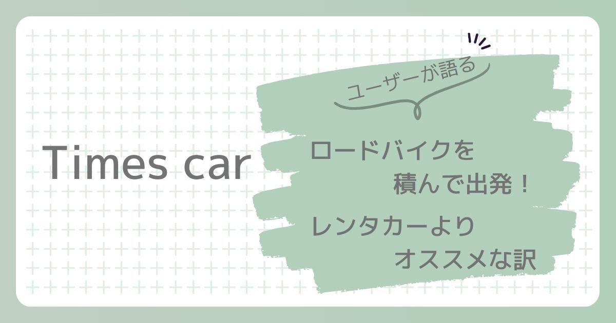 タイムズカーシェア、ロードバイクを積んで出発！レンタカーよりオススメな訳。