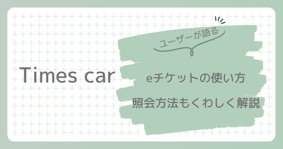 タイムズカーシェア　eチケットの使い方。照会方法も詳しく解説。